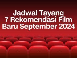 Jadwal Tayang 7 Rekomendasi Film Baru September 2024